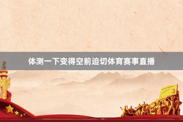 体测一下变得空前迫切体育赛事直播