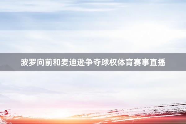 波罗向前和麦迪逊争夺球权体育赛事直播