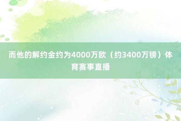 而他的解约金约为4000万欧（约3400万镑）体育赛事直播