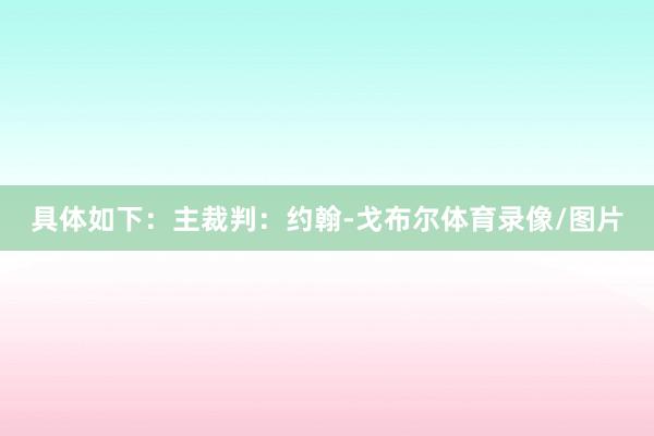 具体如下：主裁判：约翰-戈布尔体育录像/图片