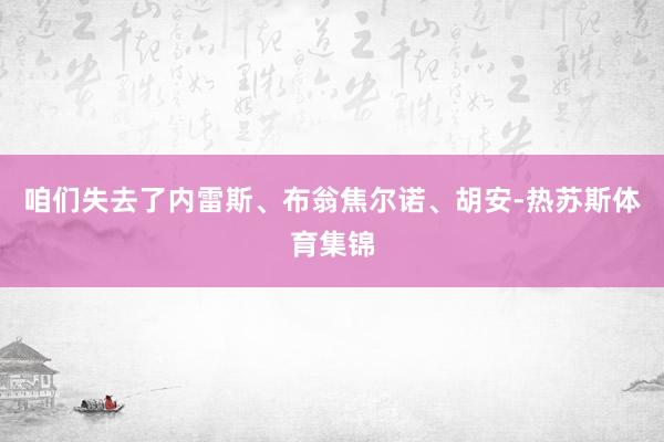 咱们失去了内雷斯、布翁焦尔诺、胡安-热苏斯体育集锦