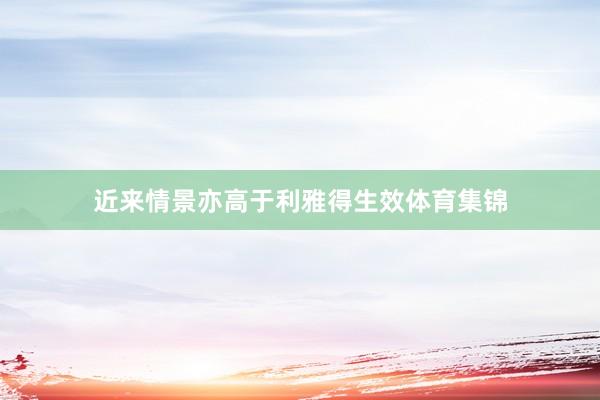 近来情景亦高于利雅得生效体育集锦