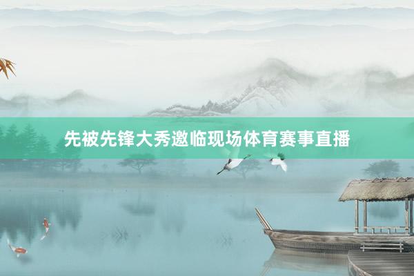 先被先锋大秀邀临现场体育赛事直播