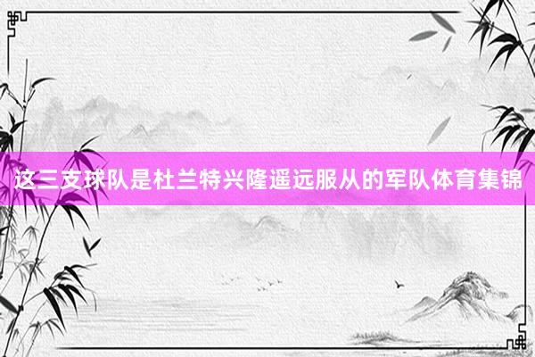这三支球队是杜兰特兴隆遥远服从的军队体育集锦