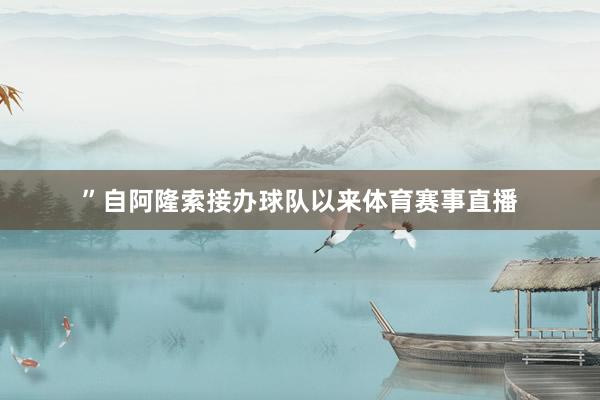 ”自阿隆索接办球队以来体育赛事直播