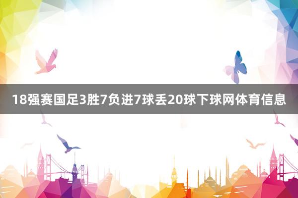 18强赛国足3胜7负进7球丢20球下球网体育信息