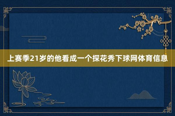 上赛季21岁的他看成一个探花秀下球网体育信息