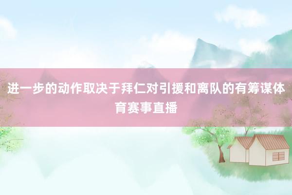 进一步的动作取决于拜仁对引援和离队的有筹谋体育赛事直播