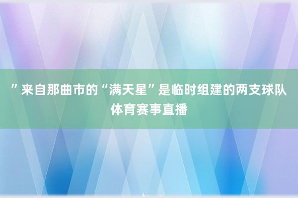 ”来自那曲市的“满天星”是临时组建的两支球队体育赛事直播