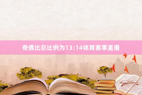 奇偶比总比例为13:14体育赛事直播