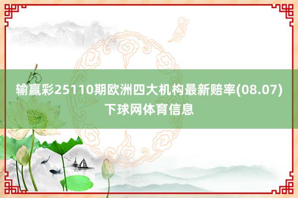 输赢彩25110期欧洲四大机构最新赔率(08.07)下球网体育信息