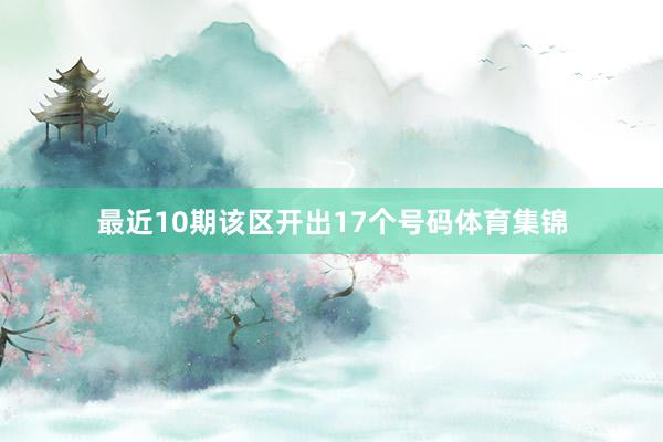 最近10期该区开出17个号码体育集锦