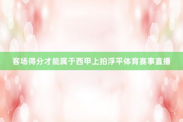 客场得分才能属于西甲上拍浮平体育赛事直播
