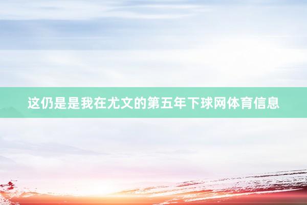 这仍是是我在尤文的第五年下球网体育信息