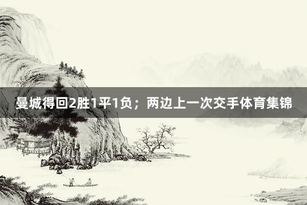 曼城得回2胜1平1负；两边上一次交手体育集锦