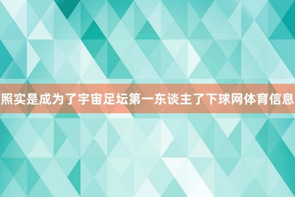 照实是成为了宇宙足坛第一东谈主了下球网体育信息