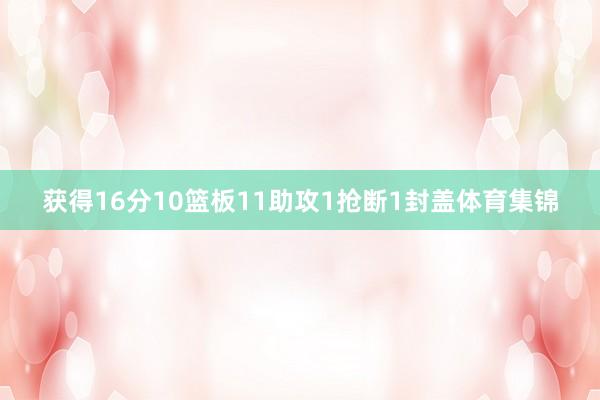 获得16分10篮板11助攻1抢断1封盖体育集锦
