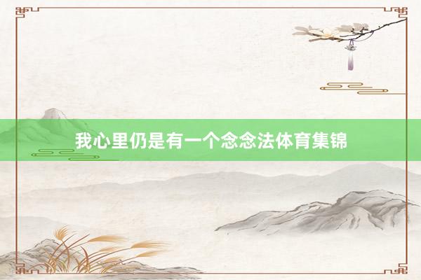 我心里仍是有一个念念法体育集锦