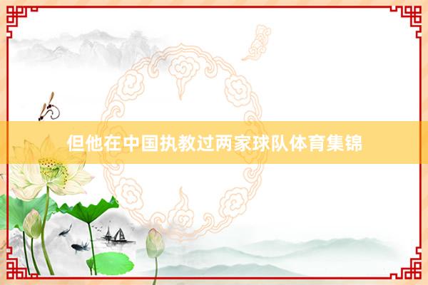 但他在中国执教过两家球队体育集锦