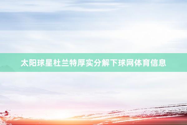 太阳球星杜兰特厚实分解下球网体育信息