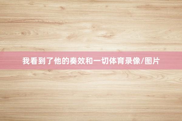 我看到了他的奏效和一切体育录像/图片
