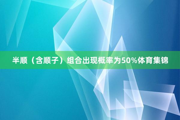 半顺（含顺子）组合出现概率为50%体育集锦