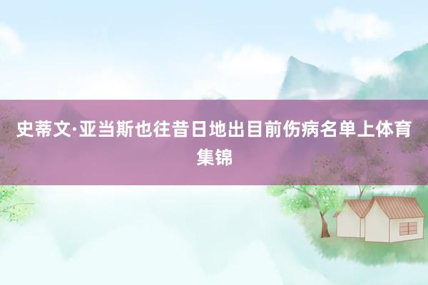 史蒂文·亚当斯也往昔日地出目前伤病名单上体育集锦