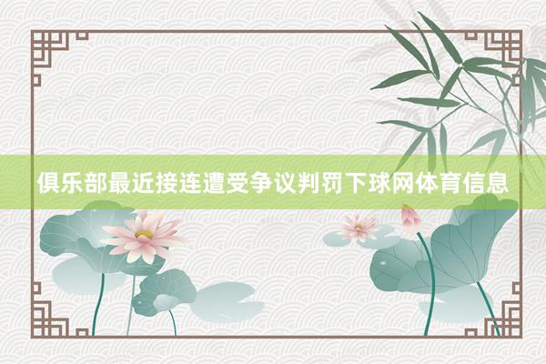 俱乐部最近接连遭受争议判罚下球网体育信息