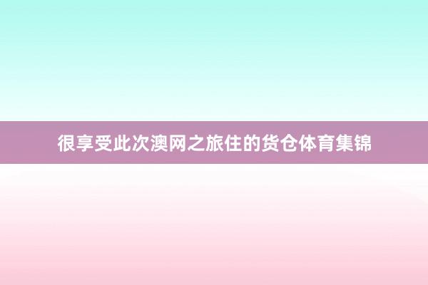 很享受此次澳网之旅住的货仓体育集锦