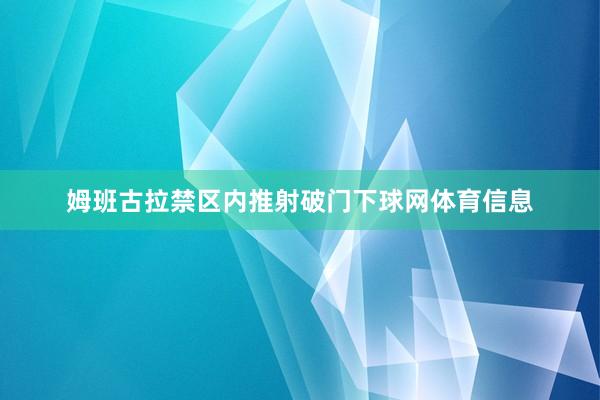姆班古拉禁区内推射破门下球网体育信息