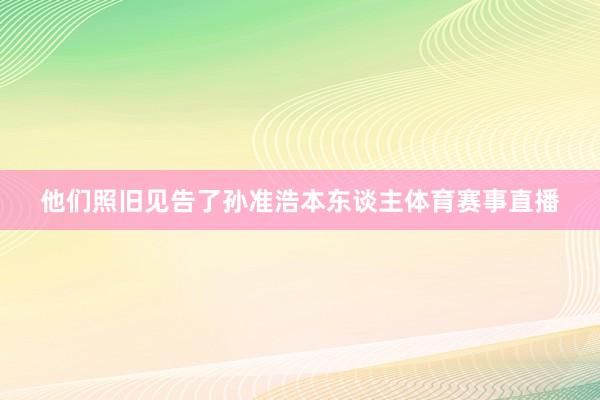 他们照旧见告了孙准浩本东谈主体育赛事直播