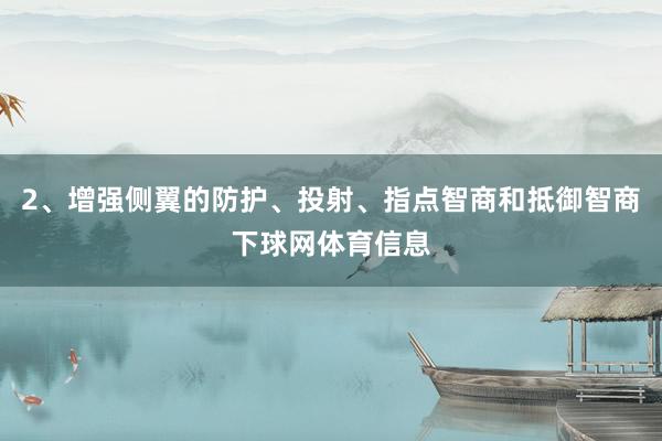 2、增强侧翼的防护、投射、指点智商和抵御智商下球网体育信息