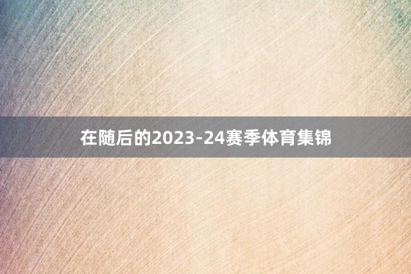 在随后的2023-24赛季体育集锦