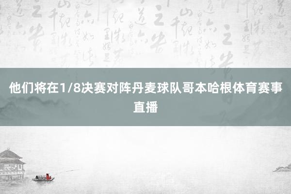 他们将在1/8决赛对阵丹麦球队哥本哈根体育赛事直播