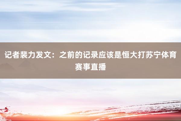 记者裴力发文：之前的记录应该是恒大打苏宁体育赛事直播