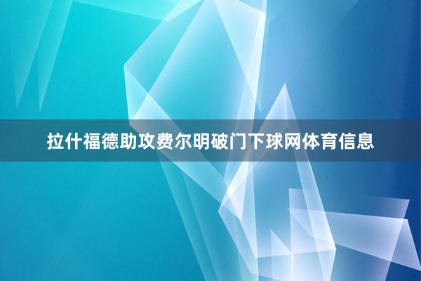 拉什福德助攻费尔明破门下球网体育信息