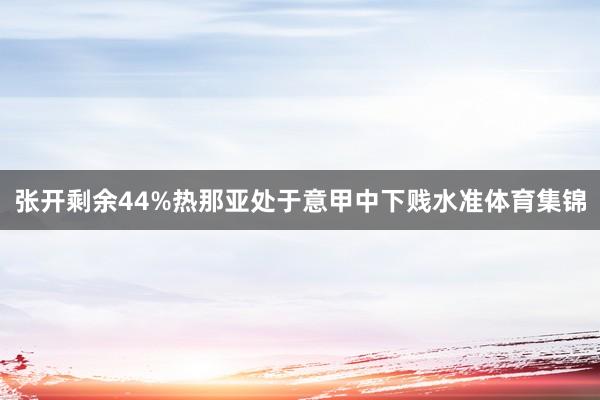 张开剩余44%热那亚处于意甲中下贱水准体育集锦