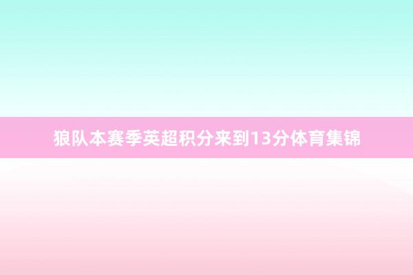 狼队本赛季英超积分来到13分体育集锦